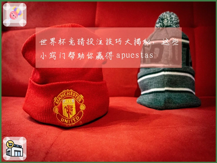 世界杯竞猜投注技巧大揭秘，这些小窍门帮助你赢得 apuestas