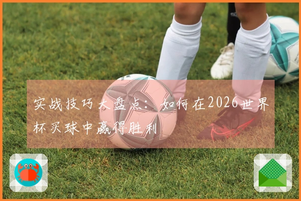 实战技巧大盘点：如何在2026世界杯买球中赢得胜利