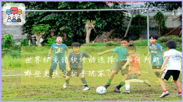 世界杯竞猜软件的选择，如何判断哪些更适合新手玩家？