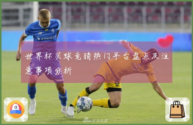 世界杯买球竞猜热门平台盘点及注意事项分析